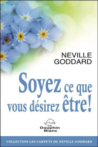 Soyez ce que vous désirez être ! Le pouvoir de l'imagination consciente ou éveillée - Goddard Neville ; Williamson Alain