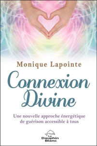 Connexion divine. Une nouvelle approche énergétique accessible à tous pour favoriser la guérison - Lapointe Monique