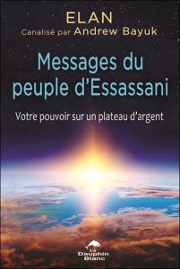 Messages du peuple d'Essassani. Votre pouvoir sur un plateau d'argent - Bayuk Andrew ; Williamson Alain