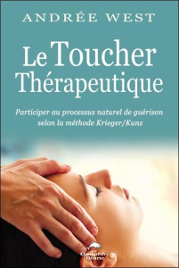 Le toucher thérapeutique. Participer au processus naturel de guérison selon la méthode Krieger/Kunz, - West Andrée