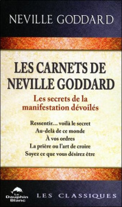 Les carnets de Neville Goddard. Les secrets de la manifestation dévoilés. Ressentir... voilà la secr - Goddard Neville ; Williamson Alain