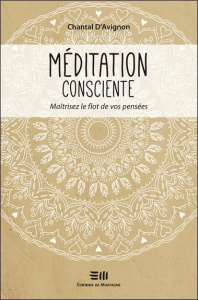 Méditation consciente. Maîtrisez le flot de vos pensées - Avignon Chantal D'