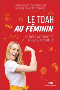 Le TDAH au féminin - Célébrez vos forces et dépassez vos limites - Solden Sari ; Frank Michelle
