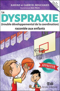 La dyspraxie (trouble développemental de la coordination) racontée aux enfants - Bouchard Karine ; Bouchard Gabryel ; Morin Jean
