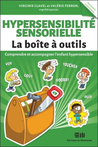 Hypersensibilité sensorielle La Boîte à outils. Comprendre et accompagner l'enfant hypersensible - Clavel Virginie ; Ferron Valérie