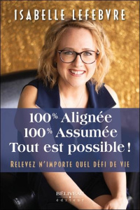 100% alignée - 100% assumée. Tout est possible ! Relevez n'importe quel défi de vie - Lefèbvre Isabelle