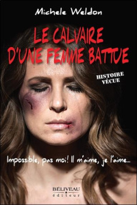 Le calvaire d'une femme battue. Impossible, pas moi ! Il m'aime, je l'aime... - Weldon Michele ; Leclerc Fernand A. ; Payette Lise