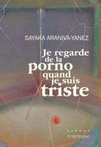 Je regarde de la porno quand je suis triste - Araniva-Yanes Saraka