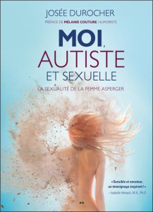 Moi, autiste et sexuelle. La sexualité de la femme Asperger - Durocher Josée ; Couture Melanie