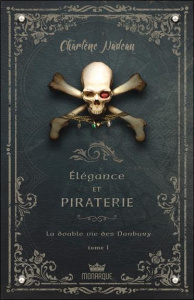 Elégance et piraterie Tome 1 : La double vie des Danbury - Nadeau Charlène