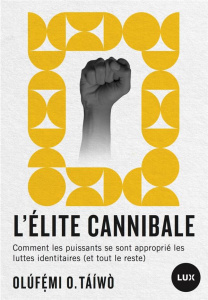 L'élite cannibale. Comment les puissants se sont approprié les luttes identitaires (et tout le reste - Taiwo Olufemi O. ; Calvé Nicolas