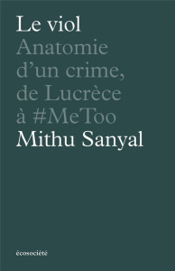 Le viol. Anatomie d'un crime, de Lucrèce à #metoo - Sanyal Mithu ; Langlois Vincent ; Wetter Gerrit
