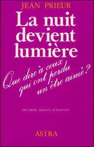 La nuit devient lumière. Que dire à ceux qui ont perdu un être cher ? - Prieur Jean