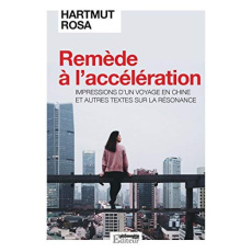 Remède à l’accélération. Impressions d’un voyage en Chine et autres textes sur la résonance - Rosa Hartmut ; Lacroix Alexandre ; Largier Vié Cél