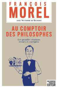 Au comptoir des philosophes. Les grandes citations revues et corrigées - Morel François ; Oliveira Victorine de ; Rabaté Pa