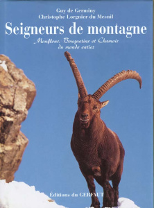 SEIGNEURS DE MONTAGNE. Mouflons, Bouquetins et Chamois du monde entier - Germiny Guy de ; Lorgnier du Mesnil Christophe