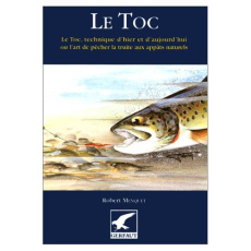 Le toc. Technique d'hier et d'aujourd'hui ou l'art de pêcher la truite aux appâts naturels - Menquet Robert