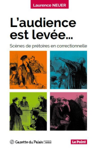 L'audience est levée... / Scènes de prétoires en correctionnelle - Neuer Laurence