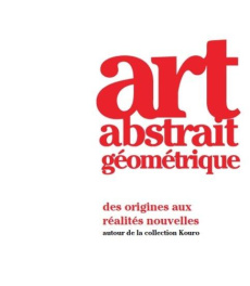 Art abstrait géométrique. Des origines aux réalités nouvelles autour de la collection Kouro, Edition - Tyl Maria