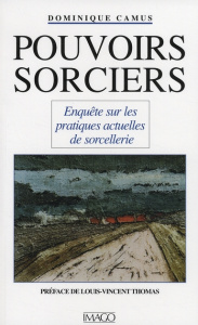 Pouvoirs sorciers. Enquête sur les pratiques actuelles de sorcellerie - Camus Dominique ; Thomas Louis-Vincent