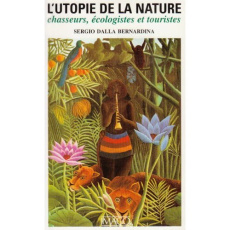 L'utopie de la nature. Chasseurs, écologistes et touristes - Dalla Bernardina Sergio