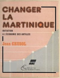 Changer la Martinique. Initiation à l'économie des DOM - Crusol Jean
