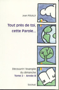 Tout près de toi, cette Parole Découvrir l'évangile du dimanche. Tome 3, Année C, Luc - Pouilly Jean