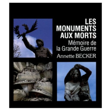 Les monuments aux morts. Mémoire de la Grande Guerre - Becker Annette