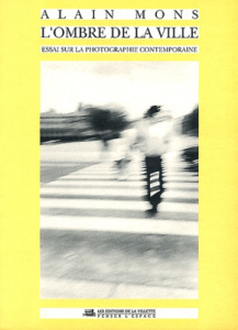 L'ombre de la ville. Essai sur la photographie contemporaine - Mons Alain
