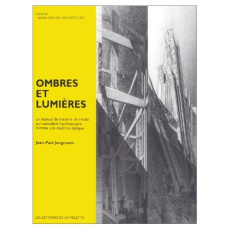 Ombres et lumières. Un manuel de tracé et de rendu qui considère l'architecture comme une machine op - Jungmann Jean-Paul