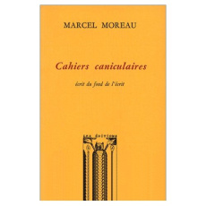 Cahiers caniculaires. Écrit du fond de l'écrit... - Moreau Marcel