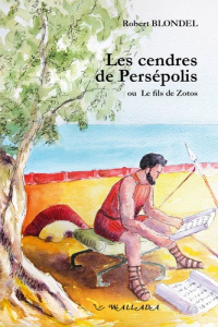 Les cendres de Persépolis. Ou Le fils de Zotos - Blondel Robert