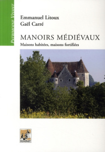 Manoirs médiévaux. Maisons habitées, maisons fortifiées (XIIe-XVe siècles) - Litoux Emmanuel ; Carré Gaël