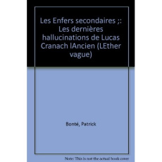 Les enfers secondaires suivi de les dernieres hallucinations de lucas cranach l' - Bonté Patrick