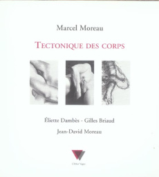 Tectonique des corps. Eliette Dambès, Gilles Briaud, Jean-David Moreau - Moreau Marcel