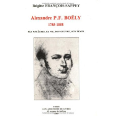 Alexandre P.F. Boëly (1785-1858). Ses ancêtres, sa vie, son oeuvre, son temps - Lesure François ; François-Sappey Brigitte