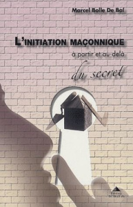 L'initiation maçonnique. A partir et au-delà du secret - Bolle de Bal Marcel