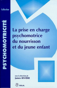 La prise en charge psychomotrice du nourrisson et du jeune enfant - Riviere Jeanne