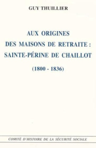 Aux origines des maisons de retraite : Sainte-Périne de Chaillot (1800-1836) - Thuillier Guy