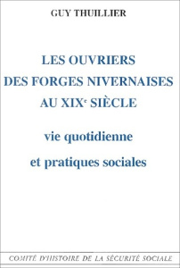Les ouvriers des forges nivernaises au XIXème siècle : vie quotidienne et pratiques sociales - Thuillier Guy