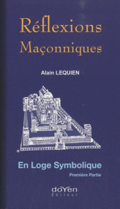 Réflexions maçonniques. En Loge symbolique Tome 1 - Lequien Alain
