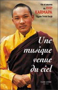Une Musique venue du ciel. Vie et oeuvre du XVIIe Karmapa Ogyèn Trinlé Dorjé - Martin Michele ; Buchet Christiane ; Sèngué Cheuky