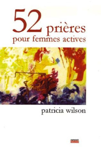 52 prières pour femmes actives - Wilson Patricia