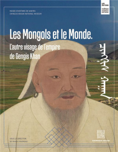 Les Mongols et le monde. L'autre visage de l'empire de Gengis Khan - Favereau Marie