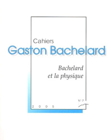 CAHIERS BACHELARD N. 7 (2005) - BACHELARD ET LA PHYSIQUE - COLLECTIF