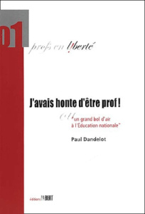 J'avais honte d'être prof ! ou Un grand bol d'air à l'Education nationale - Dandelot Paul