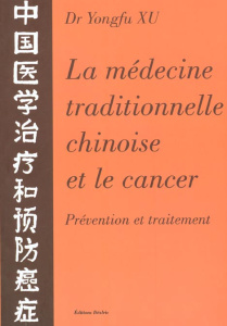 La médecine traditionnelle chinoise et le cancer. Prévention et traitement - Xu Yongfu