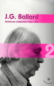 Nouvelles complètes. Volume 2 (1963-1970) - Ballard J. G. ; Sigaud Bernard