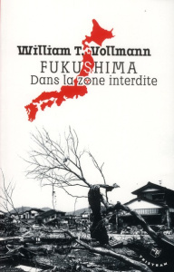 Fukushima, dans la zone interdite. Voyage à travers l'enfer et les hautes eaux dans le Japon de l'ap - Vollmann William-T ; Mourlon Jean-Paul