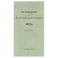 La courgette. Dix façons de la préparer - Romatet Patricia